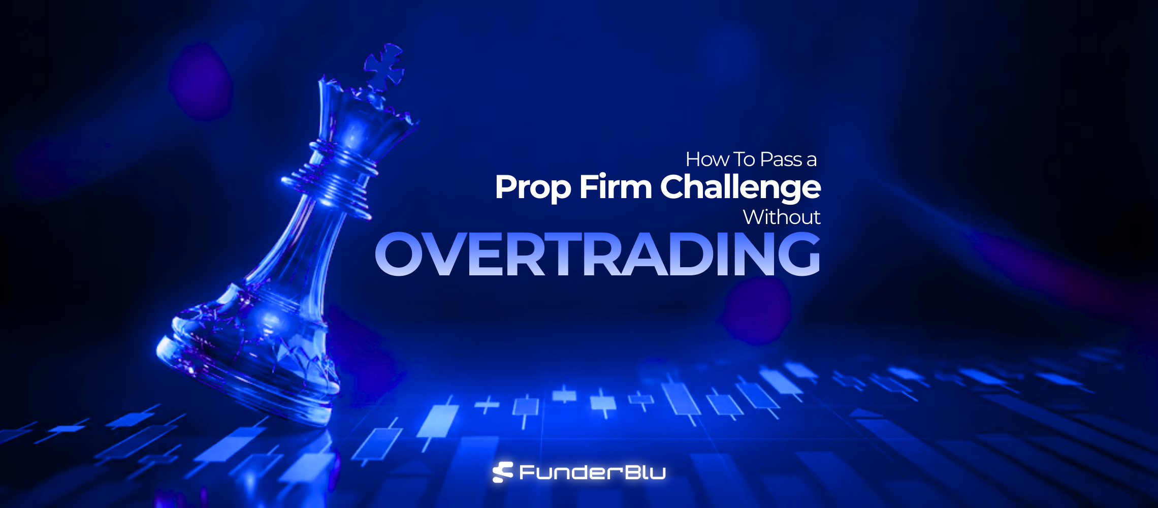 How to Pass a Prop Firm Challenge Without Overtrading: A Complete Guide by Funderblu